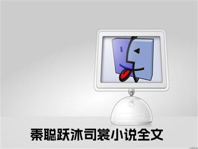 主角为秦聪跃沐司裳的小说，秦聪跃沐司裳免费版最新更新阅读
