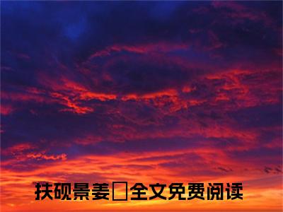 扶砚景姜婳是什么小说-（扶砚景姜婳）小说全文阅读