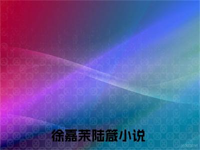 徐嘉茉陆箴书名是《徐嘉茉陆箴》在线赏析_徐嘉茉陆箴txt小说阅读_徐嘉茉陆箴在线阅读笔趣阁