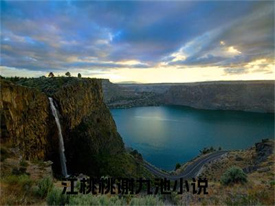 《江桃桃谢九池》全文免费阅读无弹窗大结局-江桃桃谢九池 全文全章节免费阅读