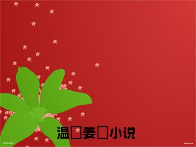 温湉姜珣（温湉姜珣）小说免费阅读-（温湉姜珣）抖音新书热荐