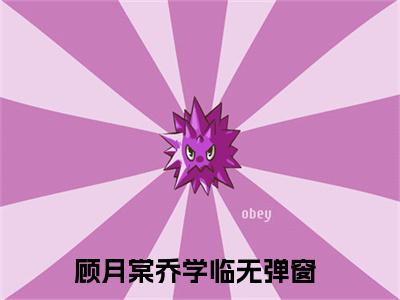 顾月棠乔学临全文阅读-顾月棠乔学临小说免费阅读大结局