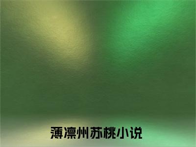 薄凛州苏桃免费阅读（薄凛州苏桃）全文免费阅读无弹窗大结局_薄凛州苏桃免费阅读最新章节列表_笔趣阁