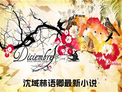 沈域林语卿(沈域林语卿小说）全文免费阅读无弹窗大结局_ 沈域林语卿小说沈域林语卿最新章节列表_笔趣阁（沈域林语卿）