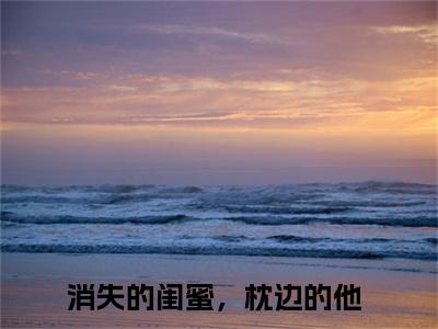 消失的闺蜜，枕边的他（周星皓陆甜妍）全文免费阅读无弹窗大结局_消失的闺蜜，枕边的他免费最新章节列表_笔趣阁（周星皓陆甜妍）