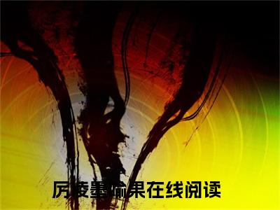 厉凌墨喻果（厉凌墨喻果）全文免费阅读无弹窗大结局_厉凌墨喻果最新章节列表_笔趣阁（厉凌墨喻果）