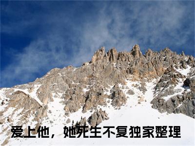 爱上他，她死生不复（慕景舟林晓）在哪免费看-爱上他，她死生不复小说（慕景舟林晓）全文完整版免费阅读