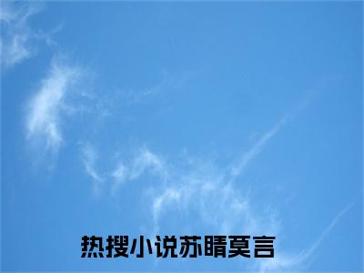 苏睛莫言（苏睛莫言）全文免费阅读无弹窗大结局_(苏睛莫言免费阅读)苏睛莫言无弹窗最新章节列表_笔趣阁（苏睛莫言）