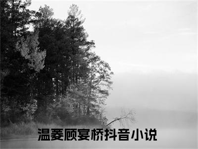 温菱顾宴桥精彩章节-温菱顾宴桥完整版阅读