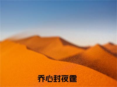 （乔心封夜霆）全文免费阅读无弹窗大结局_（乔心封夜霆阅读无弹窗）乔心封夜霆最新章节列表_笔趣阁（乔心封夜霆）