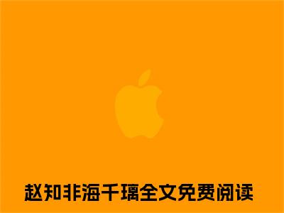 (热推新书)赵知非海千璃全文免费阅读无弹窗大结局-赵知非海千璃最新章节列表_笔趣阁（赵知非海千璃）