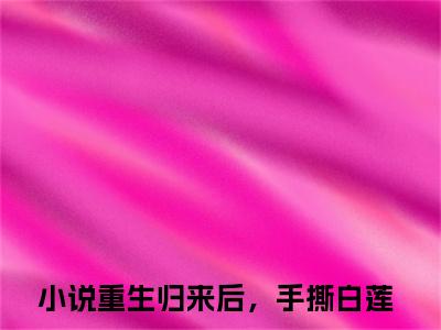 谢亭深沈安然全集小说（重生归来后，手撕白莲）全文免费阅读无弹窗大结局_谢亭深沈安然最新章节列表_笔趣阁（重生归来后，手撕白莲）