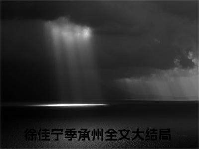 徐佳宁季承州小说最新章节-徐佳宁季承州在线阅读