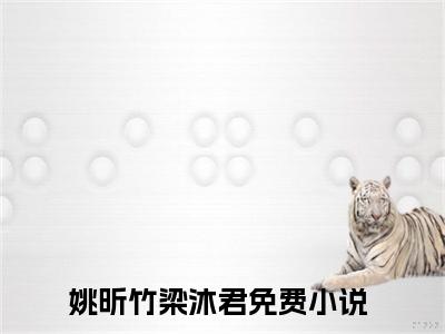 姚昕竹梁沐君（姚昕竹梁沐君）小说全文免费阅读无弹窗大结局_姚昕竹梁沐君全文在线阅读无弹窗（姚昕竹梁沐君）