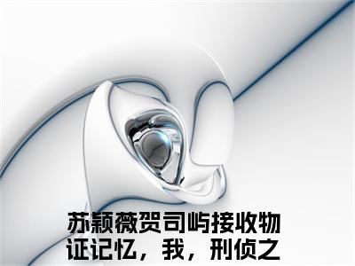 苏卓子全文免费阅读（苏颖薇贺司屿接收物证记忆，我，刑侦之王）全文免费阅读无弹窗大结局_(苏颖薇贺司屿接收物证记忆，我，刑侦之王)苏卓子免费阅读无弹窗最新章节列表_笔趣阁（苏颖薇贺司屿接收物证记忆，我，刑侦之王）