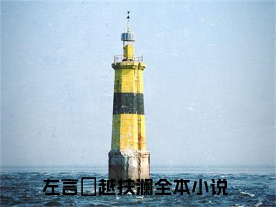 左言彧越扶澜小说（左言彧越扶澜）全文免费阅读无弹窗大结局_（左言彧越扶澜小说全文免费阅读无弹窗）左言彧越扶澜最新章节列表_笔趣阁（左言彧越扶澜小说）