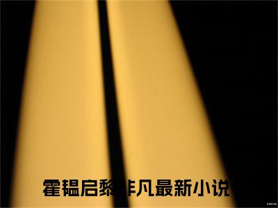 霍韫启黎非凡（霍韫启黎非凡）全文免费阅读无弹窗_霍韫启黎非凡最新小说_笔趣阁（霍韫启黎非凡）
