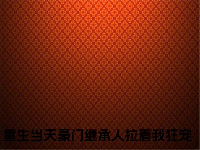 重生当天豪门继承人拉着我狂宠是什么小说苏薇时宴-（苏薇时宴全文阅读）最新章节列表