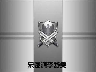 宋楚源李舒雯小说全文(宋楚源李舒雯)免费阅读全文无弹窗大结局_ 宋楚源李舒雯免费阅读无弹窗小说_笔趣阁