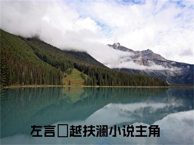 左言彧越扶澜小说免费阅读-热点小说榜单推荐左言彧越扶澜