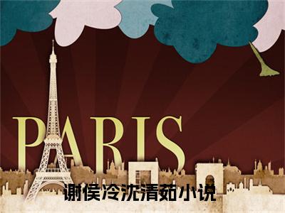 谢侯冷沈清茹最新章节免费阅读-谢侯冷沈清茹全文无弹窗试读