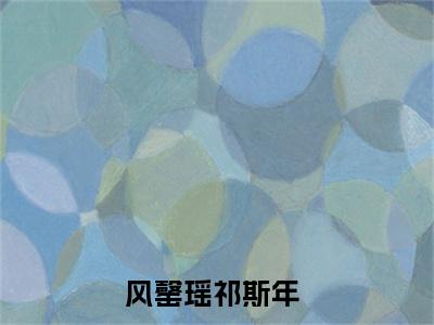 风罄瑶祁斯年小说全文阅读-风罄瑶祁斯年小说全文完整版免费阅读