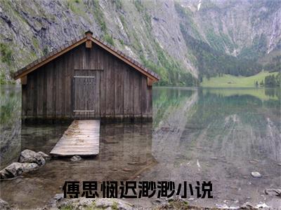 傅思悯迟渺渺全文免费阅读-小说傅思悯迟渺渺大结