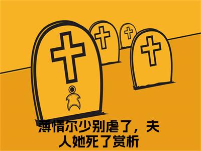 薛安冉尔衍宸小说最新章节-薄情尔少别虐了，夫人她死了全文免费阅读无弹窗大结局