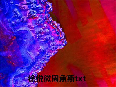 徐悦微周承斯(徐悦微周承斯)全文免费阅读无弹窗大结局_(徐悦微周承斯)徐悦微周承斯无弹窗最新章节列表_笔趣阁(徐悦微周承斯)