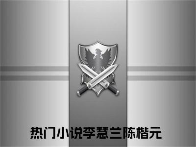 李慧兰陈楷元（李慧兰陈楷元全文小说）全文免费阅读无弹窗大结局_李慧兰陈楷元全文免费阅读最新章节列表_笔趣阁