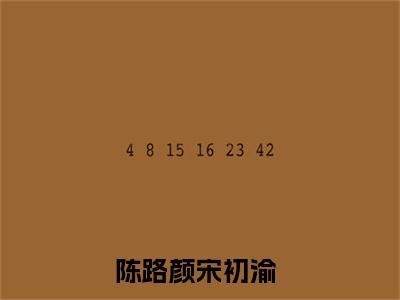 【新书】陈路颜宋初渝全文全章节免费阅读-陈路颜宋初渝小说免费阅读无弹窗最新章节列表