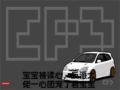 宝宝被读心，反派大佬一心团宠了君宝宝（宝宝被读心，反派大佬一心团宠了君宝宝）全文免费阅读无弹窗大结局-（宝宝被读心，反派大佬一心团宠了君宝宝）无弹窗-笔趣阁