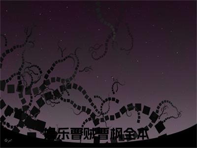 娱乐曹贼曹枫小说免费阅读-娱乐曹贼曹枫全文小说全章节阅读
