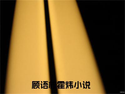 热门推荐小说（顾语柠霍炜）精彩章节阅读-顾语柠霍炜全文免费在线阅读_笔趣阁
