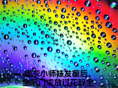 炮灰小师妹发疯后，全宗门求放过花辞新上精彩热文小说全文-炮灰小师妹发疯后，全宗门求放过花辞完整版全文在线赏析