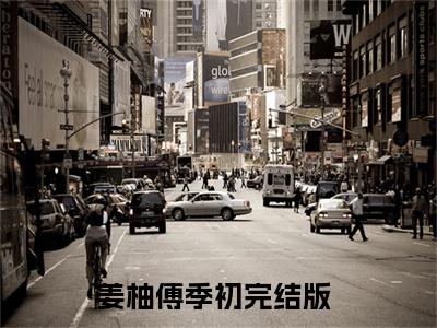 姜柚傅季初小说全文免费阅读无弹窗-姜柚傅季初全章节阅读