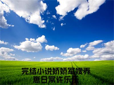 （娇娇军嫂养崽日常许乐乐）全文免费阅读无弹窗大结局_娇娇军嫂养崽日常许乐乐免费最新章节列表_笔趣阁