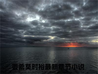姜希莫时裕小说全文免费阅读-姜希莫时裕（姜希莫时裕）小说最新章节