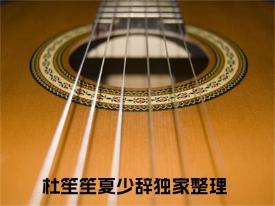 杜笙笙夏少辞（杜笙笙夏少辞）全文免费阅读无弹窗大结局_杜笙笙夏少辞最新章节列表_笔趣阁（杜笙笙夏少辞）