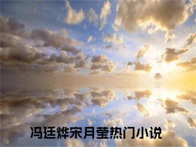冯廷烨宋月莹全章节目录冯廷烨宋月莹小说阅读