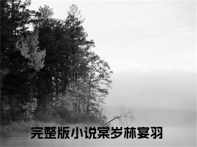 棠岁林宴羽(棠岁林宴羽）小说全文免费阅读无弹窗大结局_（棠岁林宴羽）棠岁林宴羽小说全文免费阅读最新章节列表笔趣阁（棠岁林宴羽）