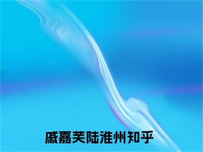 戚嘉芙陆淮州（戚嘉芙陆淮州）全文免费阅读无弹窗大结局_戚嘉芙陆淮州全文免费阅读（戚嘉芙陆淮州）最新章节列表_笔趣阁（戚嘉芙陆淮州）