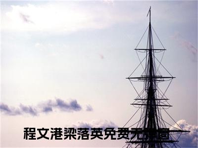 女生看的小说推荐程文港梁落英-程文港梁落英小说免费阅读