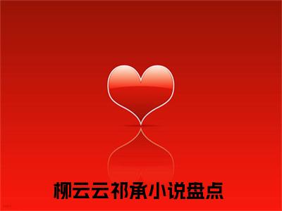 柳云云祁承小说（柳云云祁承）全文免费阅读无弹窗大结局_（柳云云祁承小说全文免费阅读无弹窗）柳云云祁承最新章节列表_笔趣阁（柳云云祁承小说）