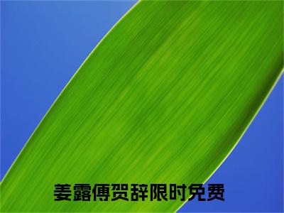 姜露傅贺辞(姜露傅贺辞)全文免费阅读_姜露傅贺辞（姜露傅贺辞在线小说免费阅读）全文阅读