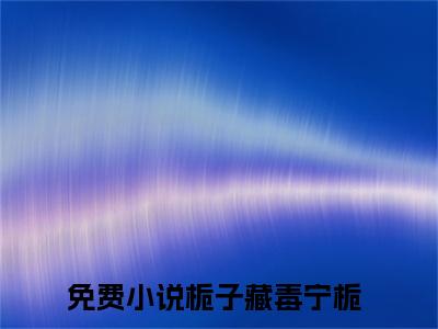 栀子藏毒宁栀小说全文(栀子藏毒宁栀)免费阅读全文无弹窗大结局_ 栀子藏毒宁栀免费阅读无弹窗小说_笔趣阁