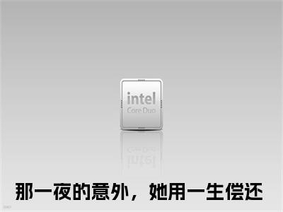 那一夜的意外，她用一生偿还小说在线阅读全文免费阅读无弹窗大结局_姜苒顾宵小说免费最新章节列表_笔趣阁