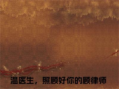 顾晚晚温旧（温医生，照顾好你的顾律师）全文免费阅读_顾晚晚温旧（温医生，照顾好你的顾律师）最新章节列表笔趣阁