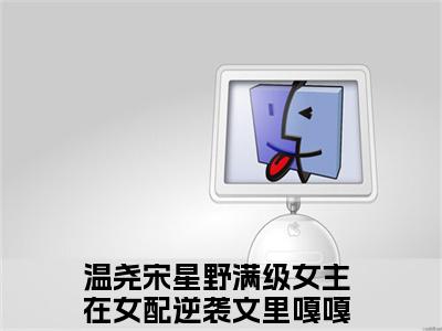 温尧宋星野知乎最新章节-（满级女主在女配逆袭文里嘎嘎乱杀）温尧宋星野全文在线阅读无弹窗