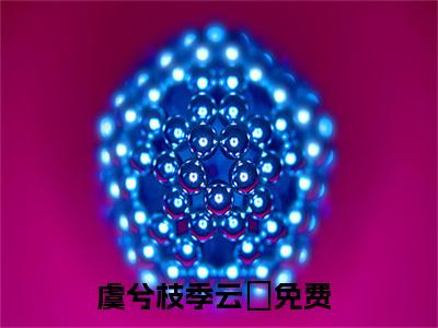 虞兮枝季云翀免费阅读无弹窗（虞兮枝季云翀）全文免费阅读无弹窗大结局_虞兮枝季云翀最新章节列表_笔趣阁（虞兮枝季云翀）